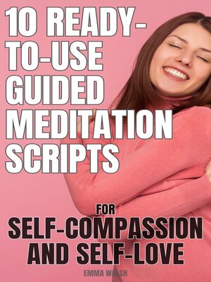 cover image of 10 Ready-To-Use Guided Meditation Scripts for Self-Compassion and Self-Love